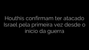 ​Houthis confirmam ter atacado Israel pela primeira vez desde o início da guerra 
